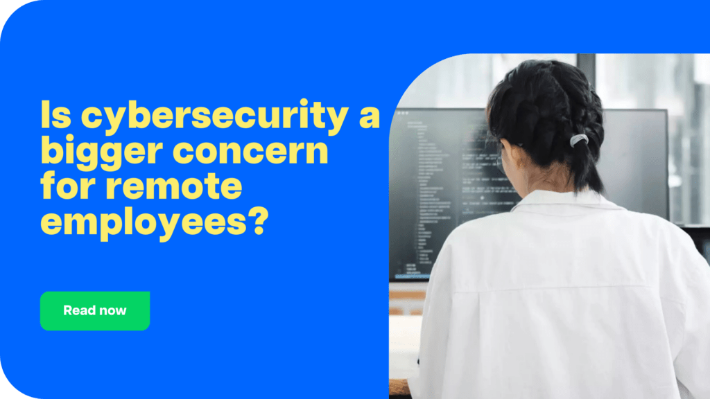 Is cybersecurity a bigger concern for remote employees